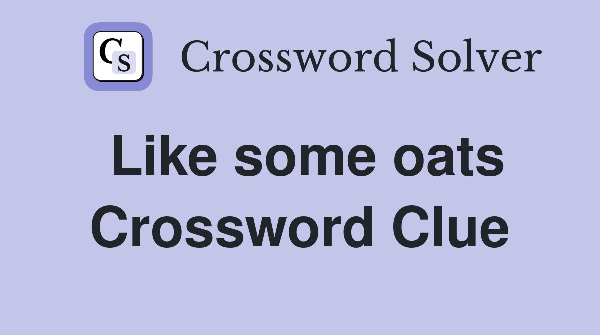 Like some oats Crossword Clue Answers Crossword Solver
